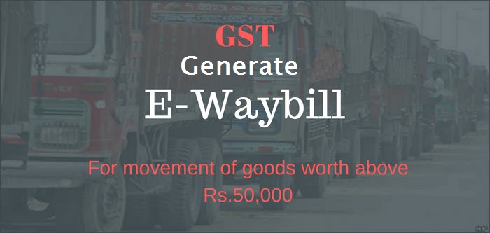 Guide to Generate e-Way Bill on www.ewaybillgst.gov.in